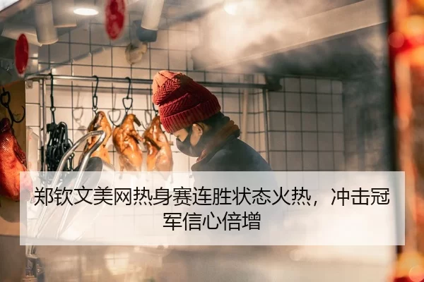 郑钦文美网热身赛连胜状态火热，冲击冠军信心倍增