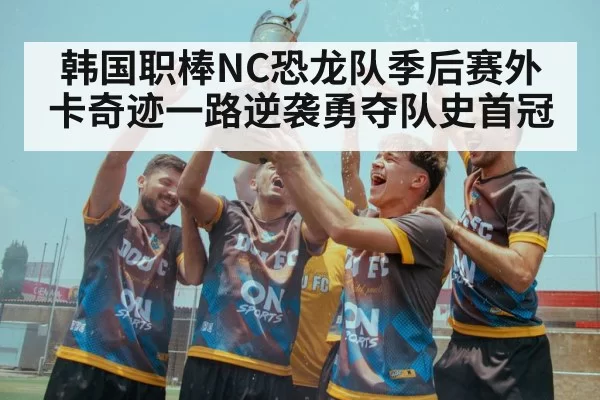 韩国职棒NC恐龙队季后赛外卡奇迹一路逆袭勇夺队史首冠